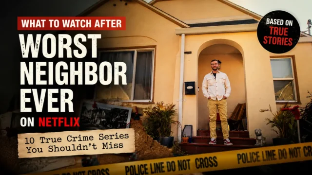 What to Watch After Worst Neighbor Ever on Netflix: 10 True Crime Series Worth Bingeing